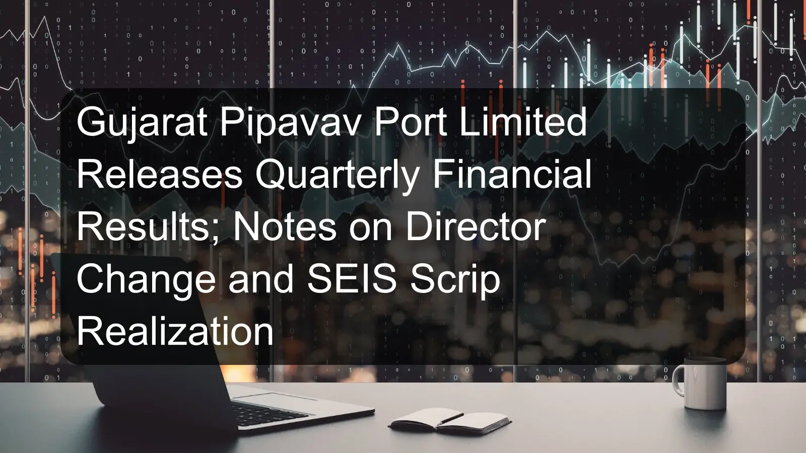 Gujarat Pipavav Port Limited Releases Quarterly Financial Results; Notes on Director Change and SEIS Scrip Realization