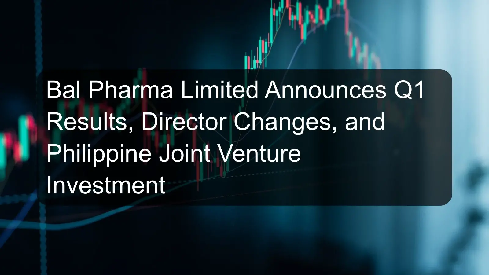 Bal Pharma Limited Announces Q1 Results, Director Changes, and Philippine Joint Venture Investment Bal Pharma Limited Announces Q1 Results, Director Changes, and Philippine Joint Venture Investment