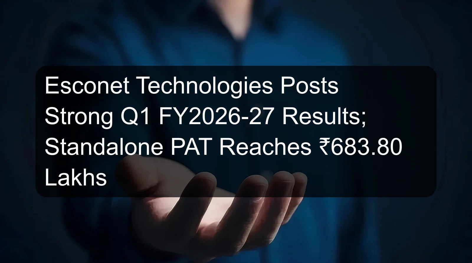 Esconet Technologies Posts Strong Q1 FY2026-27 Results; Standalone PAT Reaches ₹683.80 Lakhs