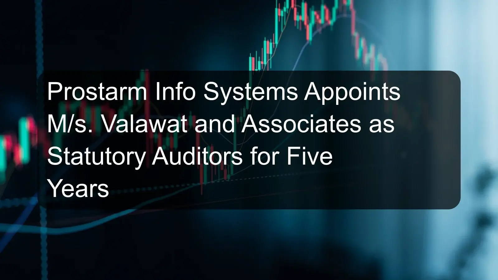 Prostarm Info Systems Appoints M/s. Valawat and Associates as Statutory Auditors for Five Years Prostarm Info Systems Appoints M/s. Valawat and Associates as Statutory Auditors for Five Years