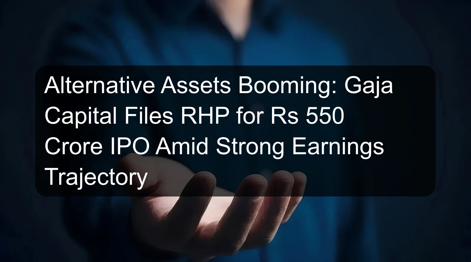 Alternative Assets Booming: Gaja Capital Files RHP for Rs 550 Crore IPO Amid Strong Earnings Trajectory Alternative Assets Booming: Gaja Capital Files RHP for Rs 550 Crore IPO Amid Strong Earnings Trajectory