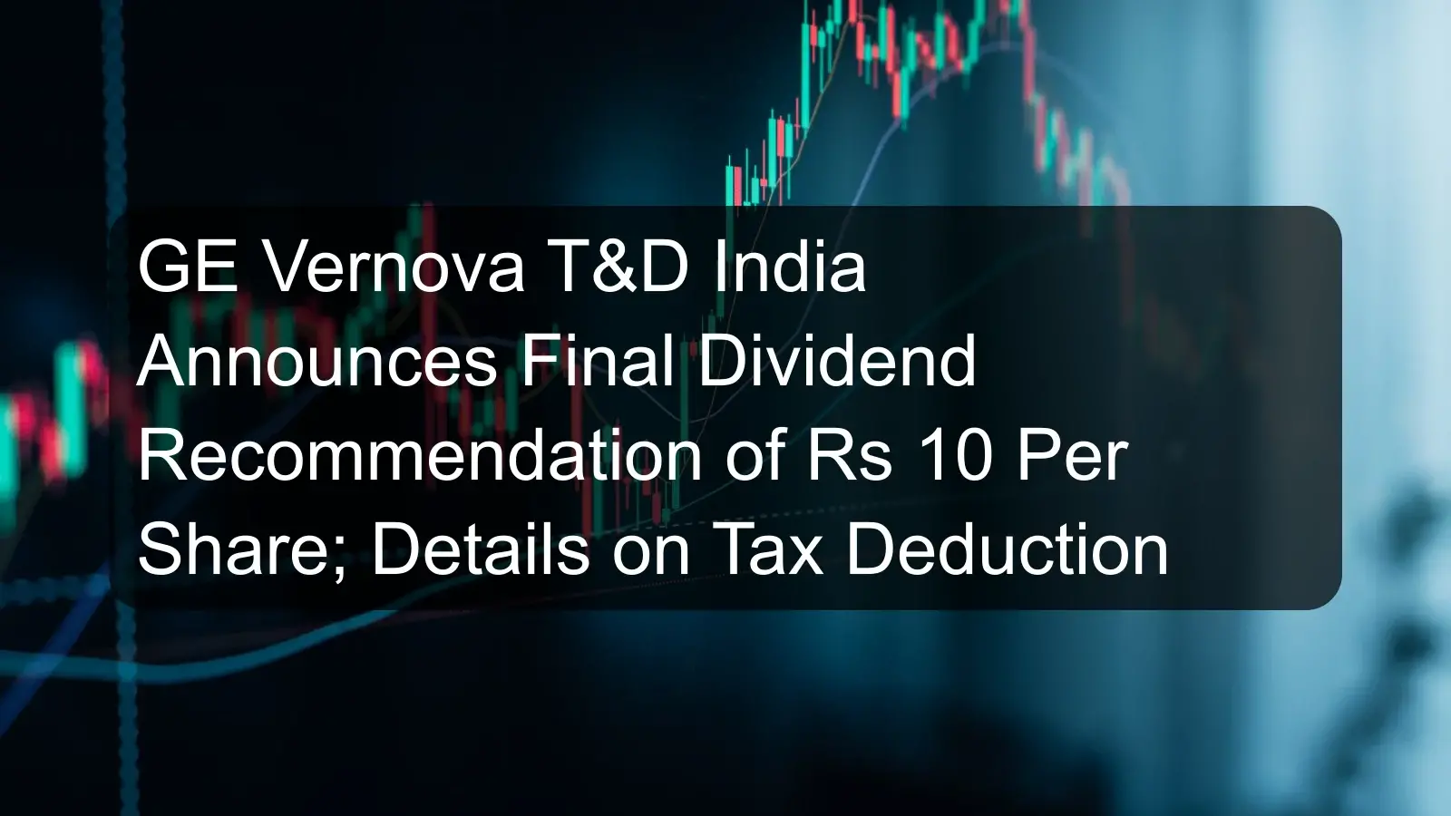 GE Vernova T&D India Announces Final Dividend Recommendation of Rs 10 Per Share; Details on Tax Deduction GE Vernova T&D India Announces Final Dividend Recommendation of Rs 10 Per Share; Details on Tax Deduction