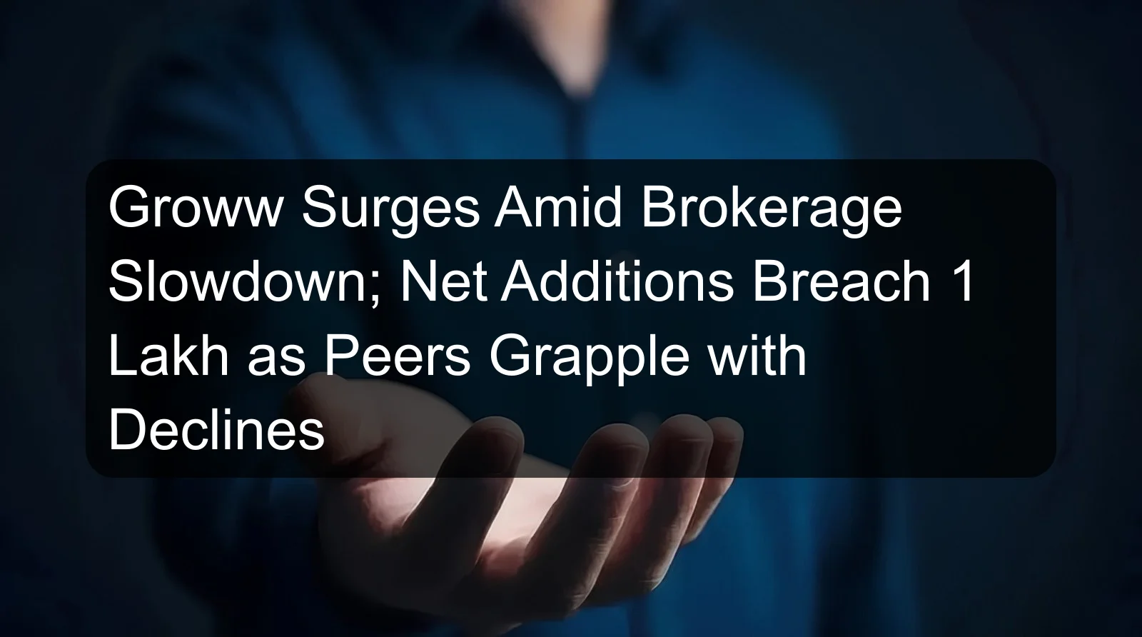 Groww Surges Amid Brokerage Slowdown; Net Additions Breach 1 Lakh as Peers Grapple with Declines