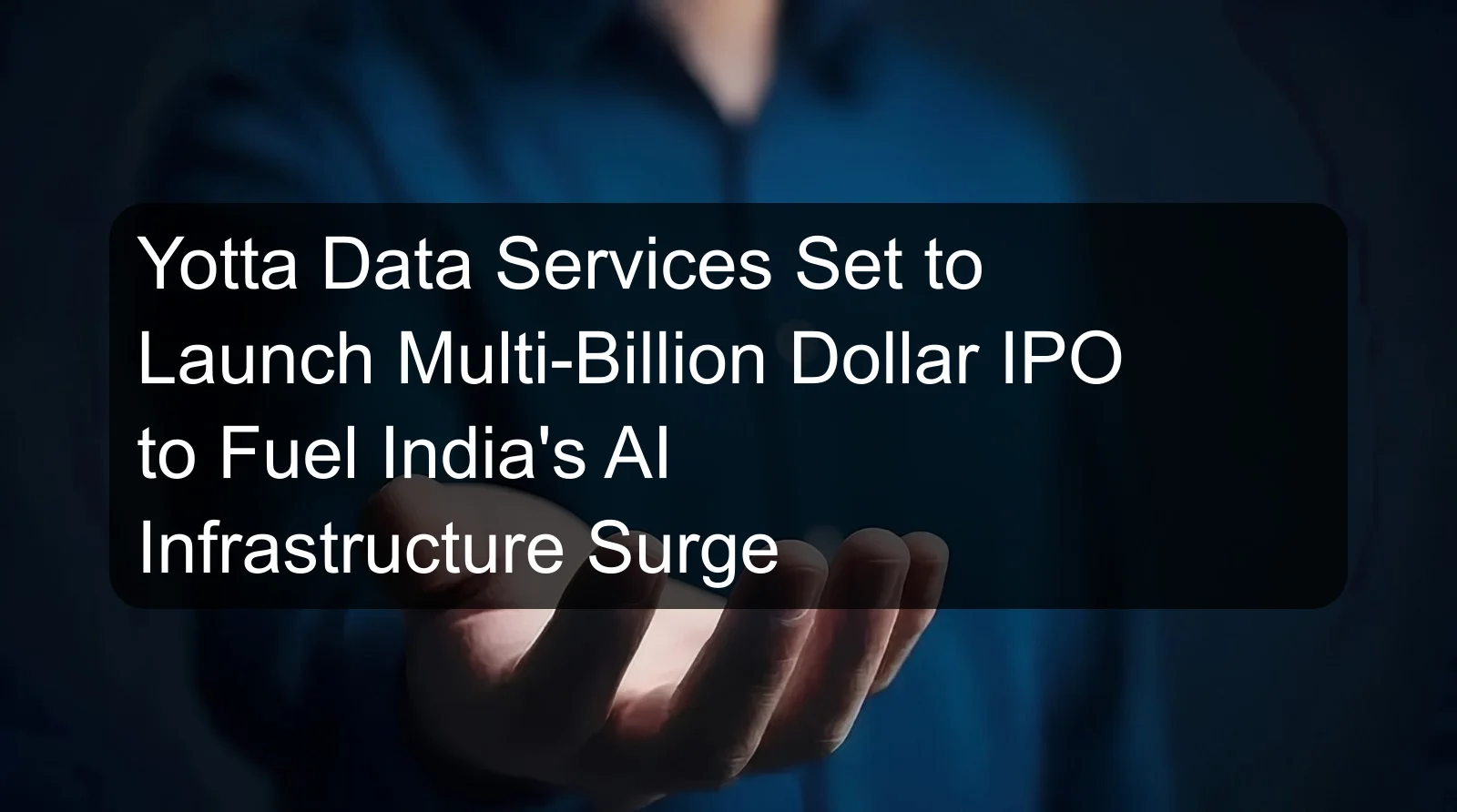 Yotta Data Services Set to Launch Multi-Billion Dollar IPO to Fuel India's AI Infrastructure Surge Yotta Data Services Set to Launch Multi-Billion Dollar IPO to Fuel India's AI Infrastructure Surge