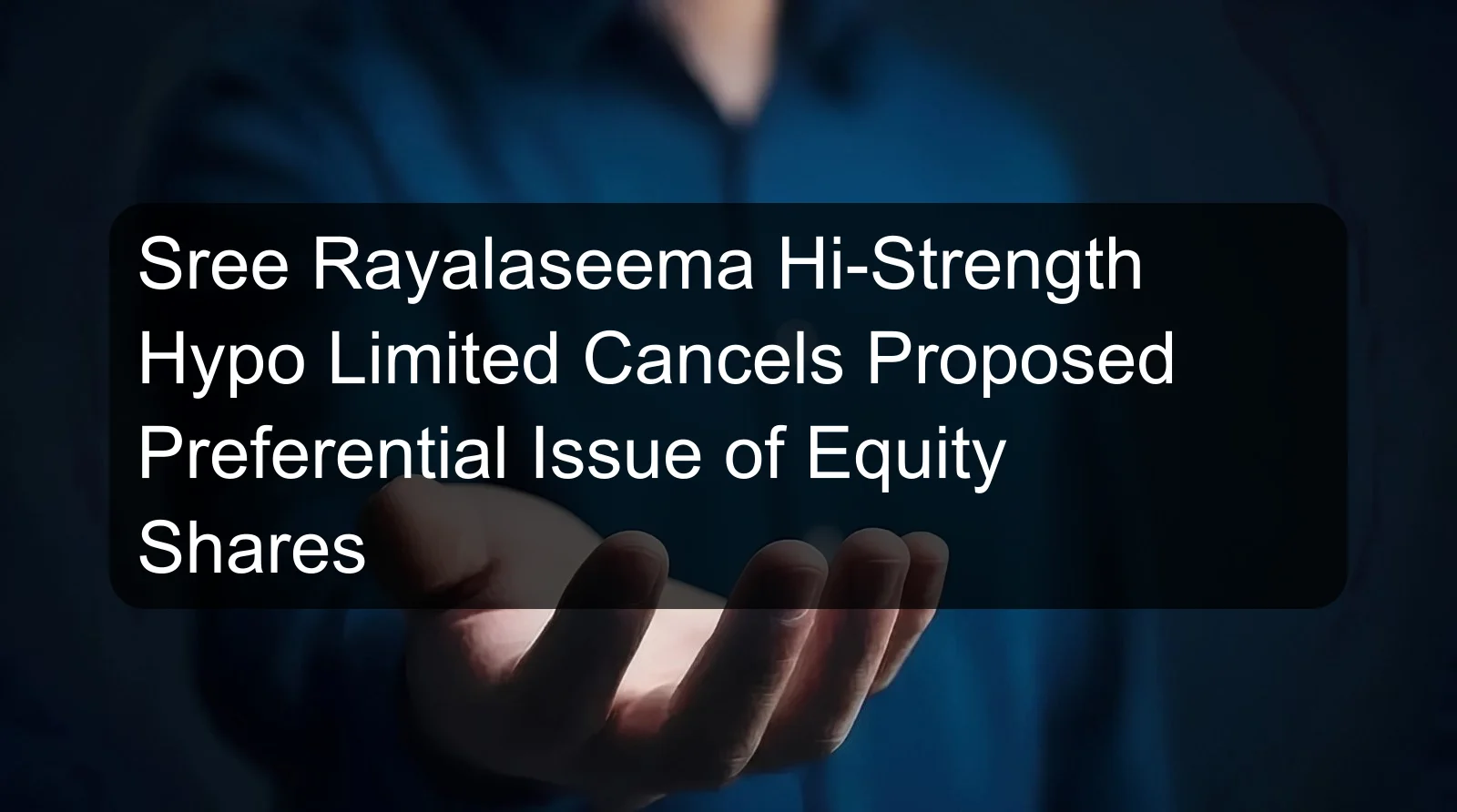 Sree Rayalaseema Hi-Strength Hypo Limited Cancels Proposed Preferential Issue of Equity Shares