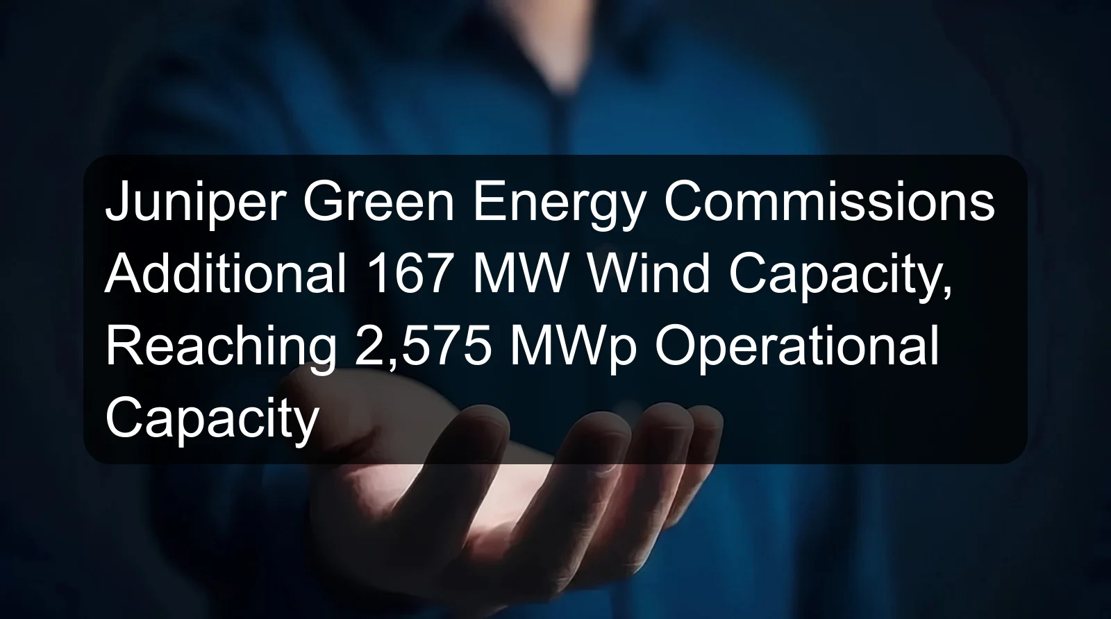 Juniper Green Energy Commissions Additional 167 MW Wind Capacity, Reaching 2,575 MWp Operational Capacity Juniper Green Energy Commissions Additional 167 MW Wind Capacity, Reaching 2,575 MWp Operational Capacity