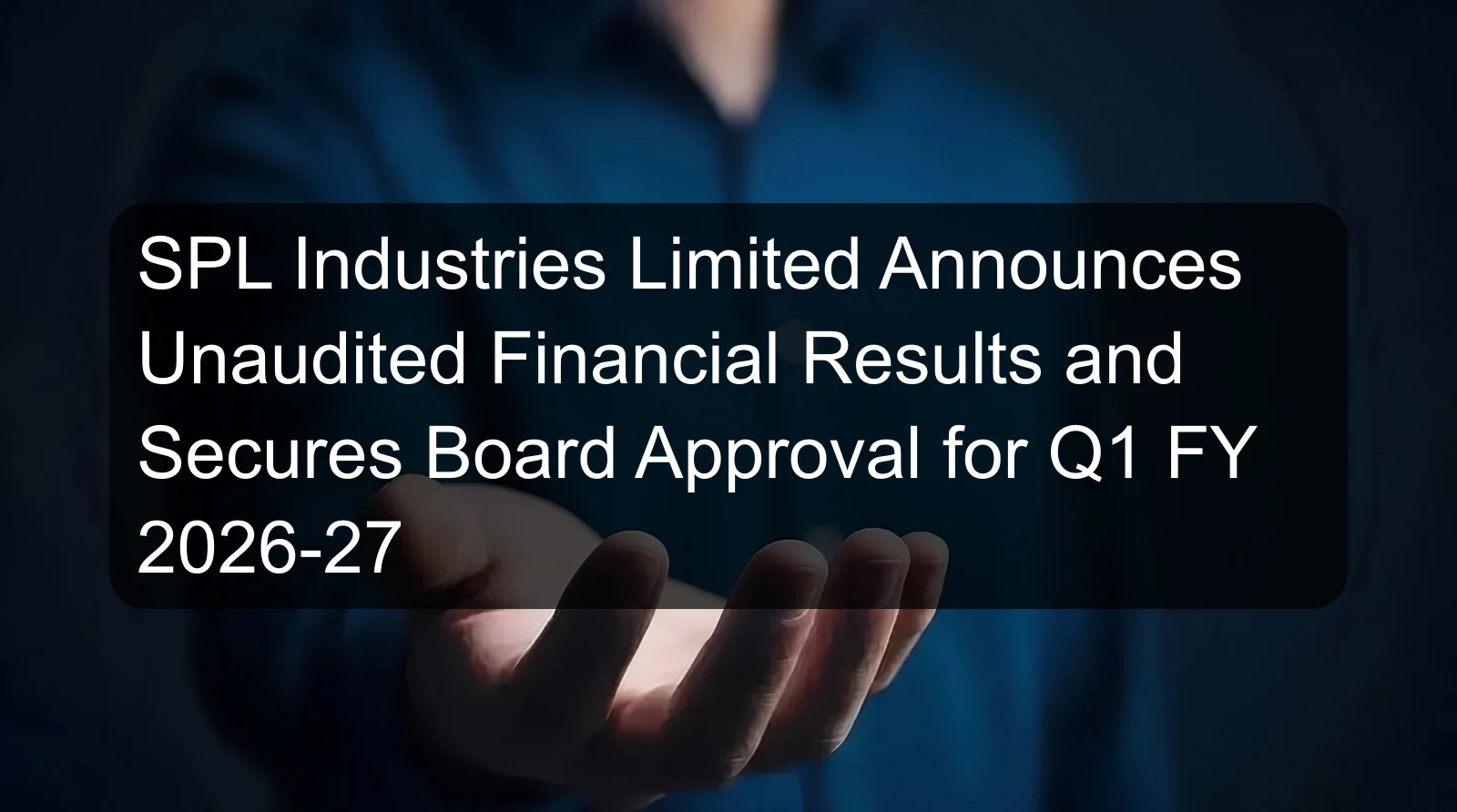 SPL Industries Limited Announces Unaudited Financial Results and Secures Board Approval for Q1 FY 2026-27 SPL Industries Limited Announces Unaudited Financial Results and Secures Board Approval for Q1 FY 2026-27