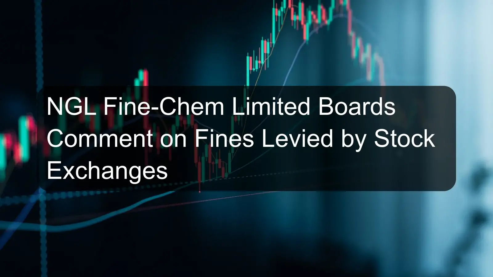 NGL Fine-Chem Limited Boards Comment on Fines Levied by Stock Exchanges NGL Fine-Chem Limited Boards Comment on Fines Levied by Stock Exchanges
