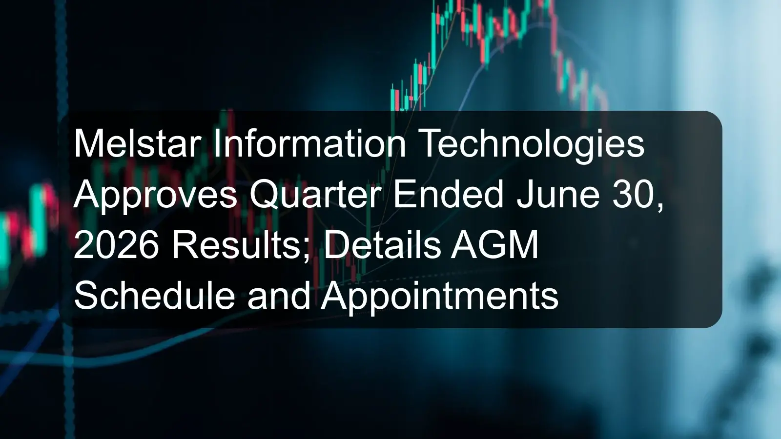 Melstar Information Technologies Approves Quarter Ended June 30, 2026 Results; Details AGM Schedule and Appointments Melstar Information Technologies Approves Quarter Ended June 30, 2026 Results; Details AGM Schedule and Appointments