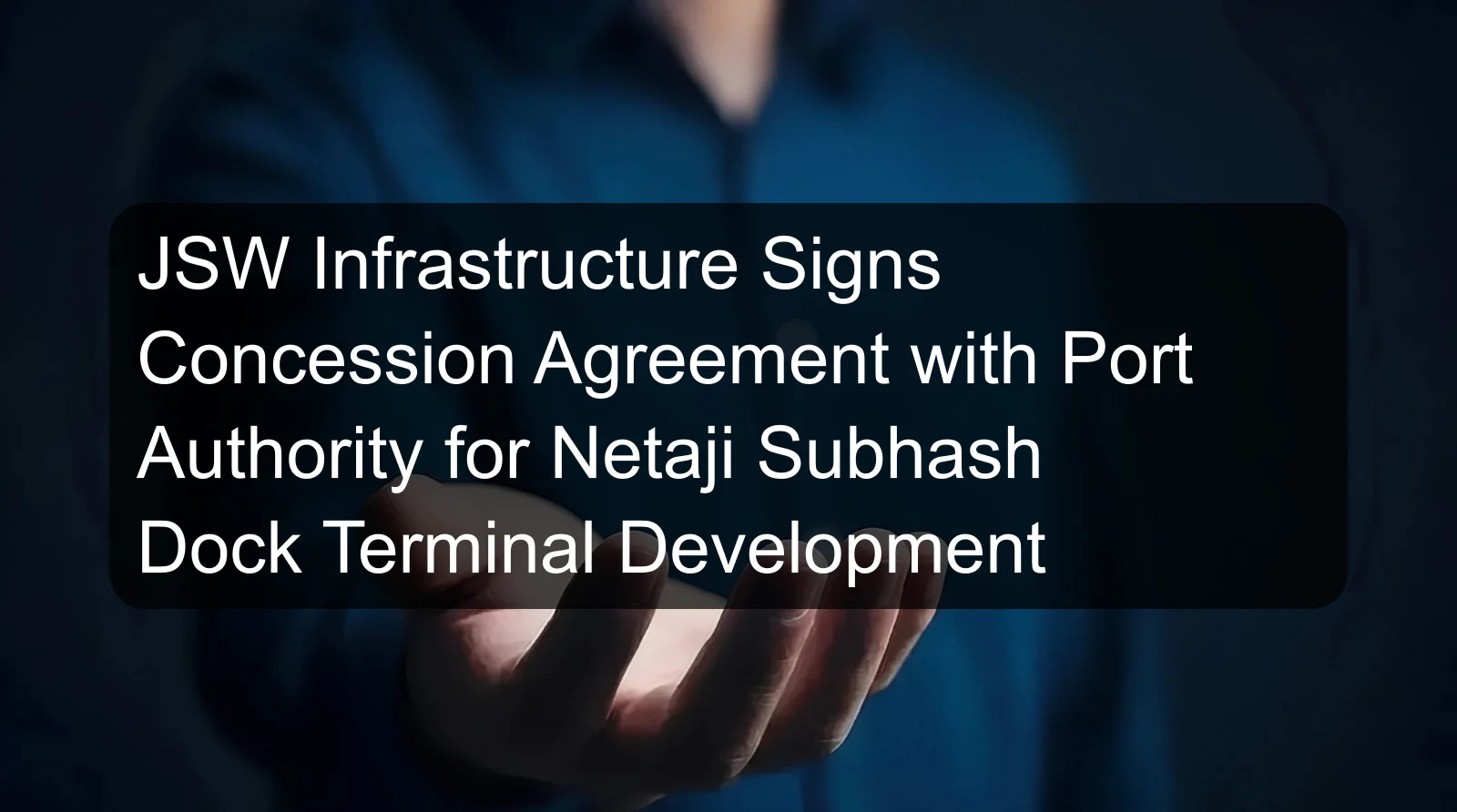JSW Infrastructure Signs Concession Agreement with Port Authority for Netaji Subhash Dock Terminal Development JSW Infrastructure Signs Concession Agreement with Port Authority for Netaji Subhash Dock Terminal Development