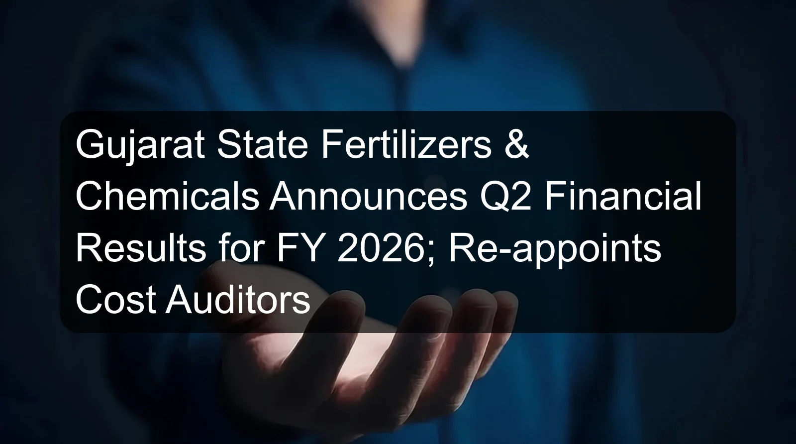 Gujarat State Fertilizers & Chemicals Announces Q2 Financial Results for FY 2026; Re-appoints Cost Auditors Gujarat State Fertilizers & Chemicals Announces Q2 Financial Results for FY 2026; Re-appoints Cost Auditors
