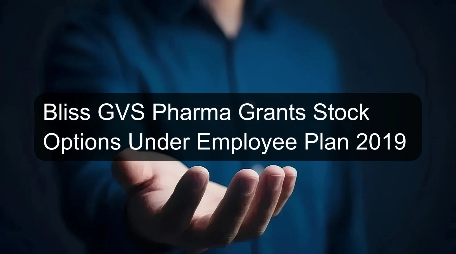 Bliss GVS Pharma Grants Stock Options Under Employee Plan 2019 Bliss GVS Pharma Grants Stock Options Under Employee Plan 2019
