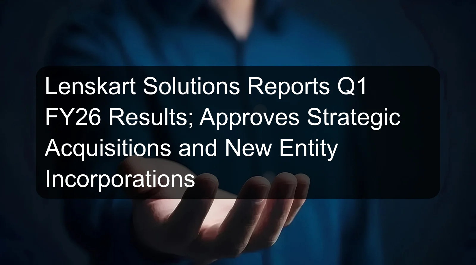 Lenskart Solutions Reports Q1 FY26 Results; Approves Strategic Acquisitions and New Entity Incorporations