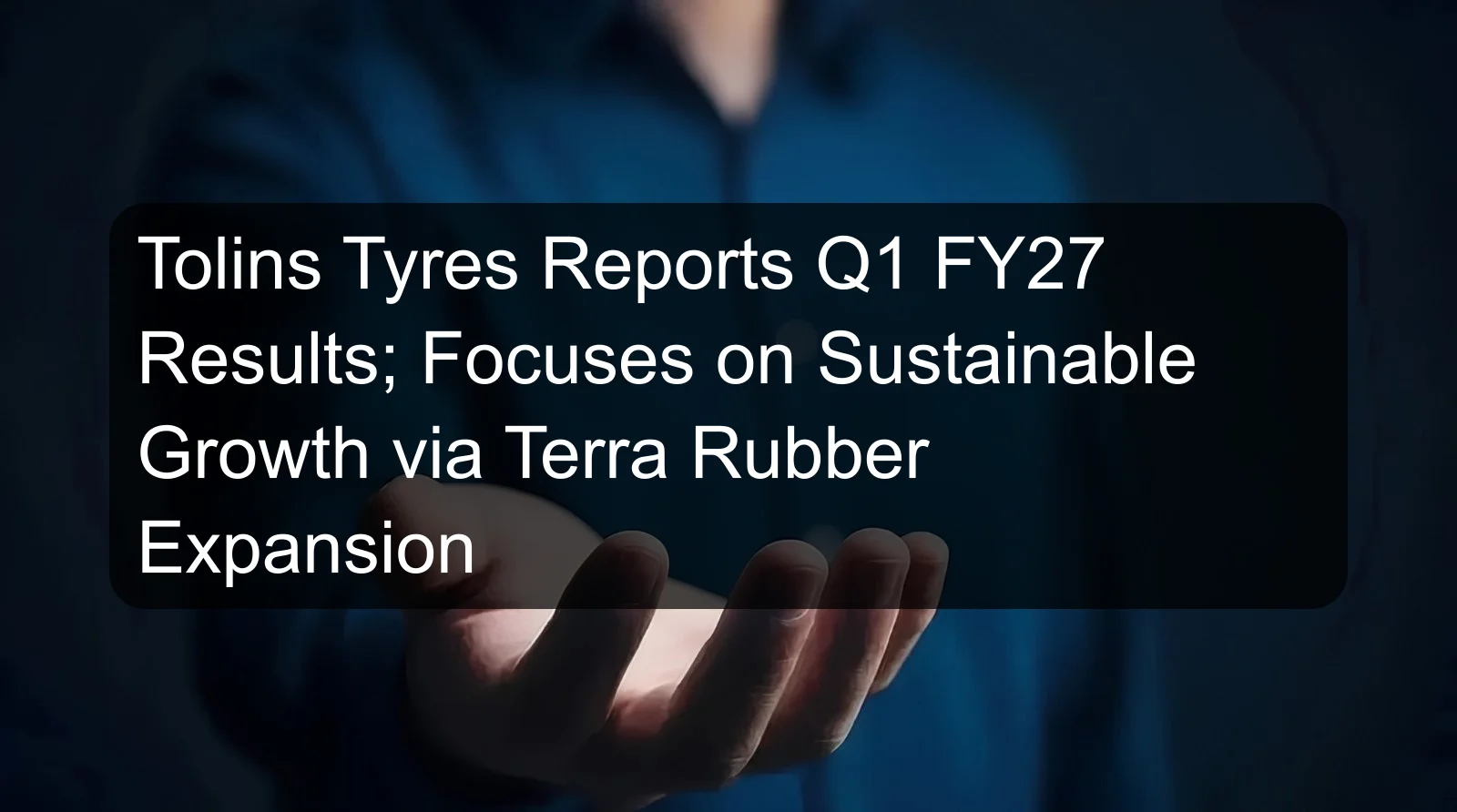Tolins Tyres Reports Q1 FY27 Results; Focuses on Sustainable Growth via Terra Rubber Expansion