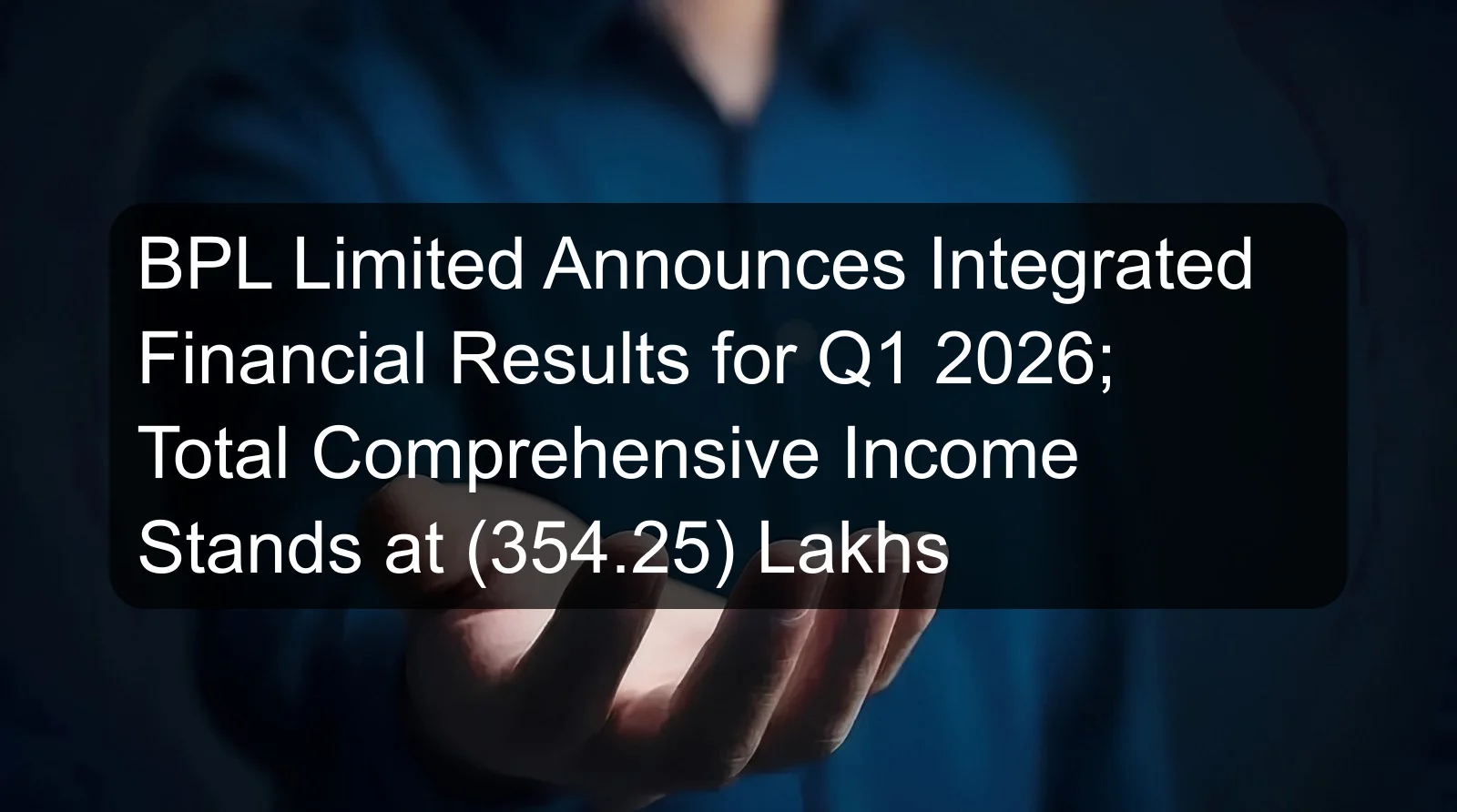 BPL Limited Announces Integrated Financial Results for Q1 2026; Total Comprehensive Income Stands at (354.25) Lakhs