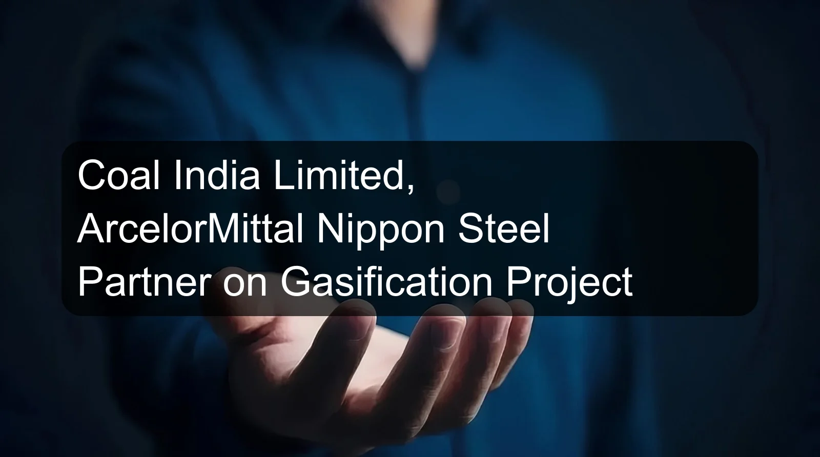 Coal India Limited, ArcelorMittal Nippon Steel Partner on Gasification Project