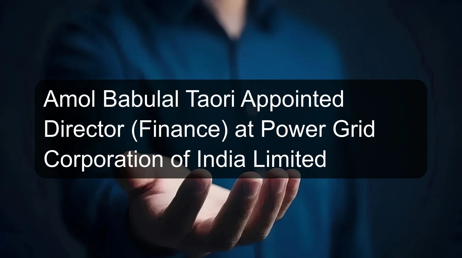 Amol Babulal Taori Appointed Director (Finance) at Power Grid Corporation of India Limited