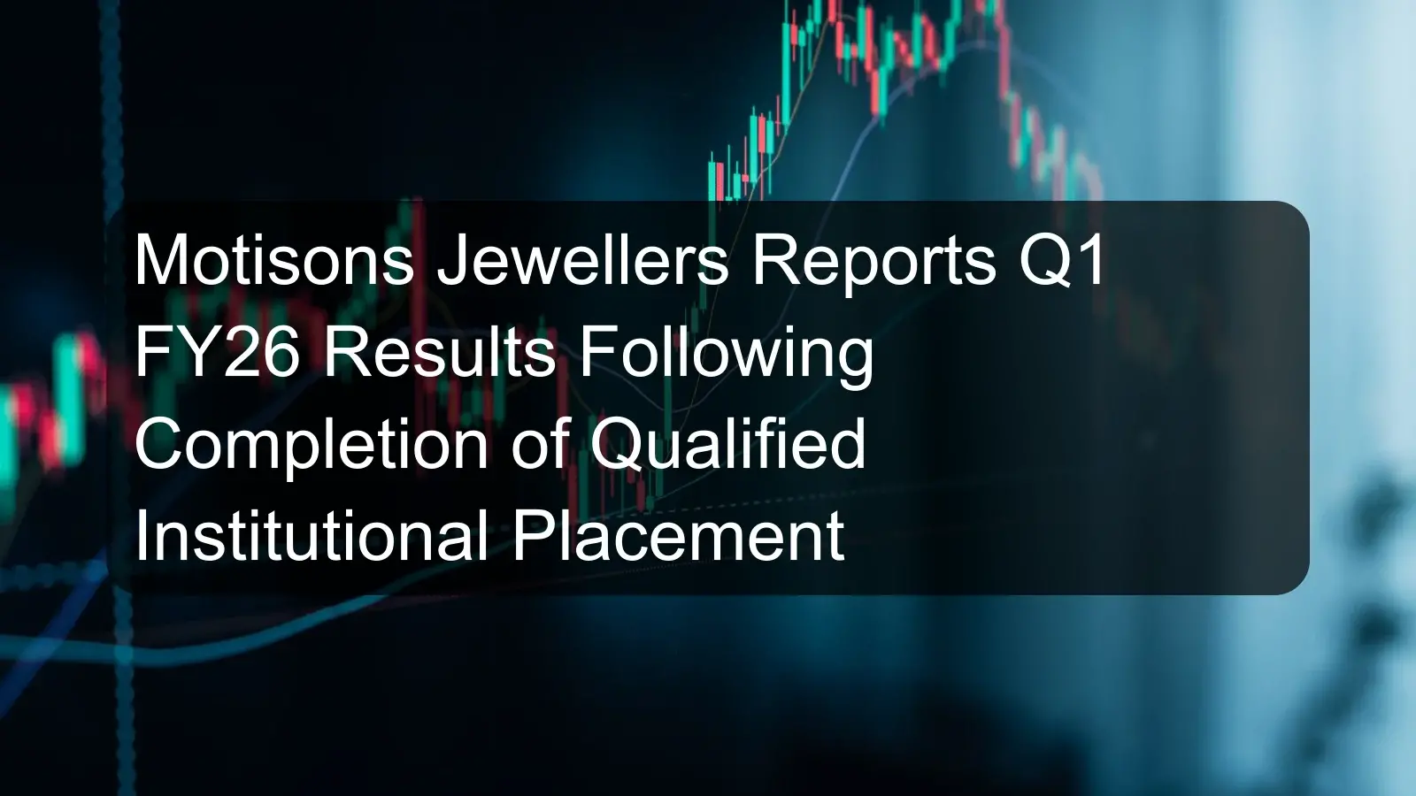 Motisons Jewellers Reports Q1 FY26 Results Following Completion of Qualified Institutional Placement