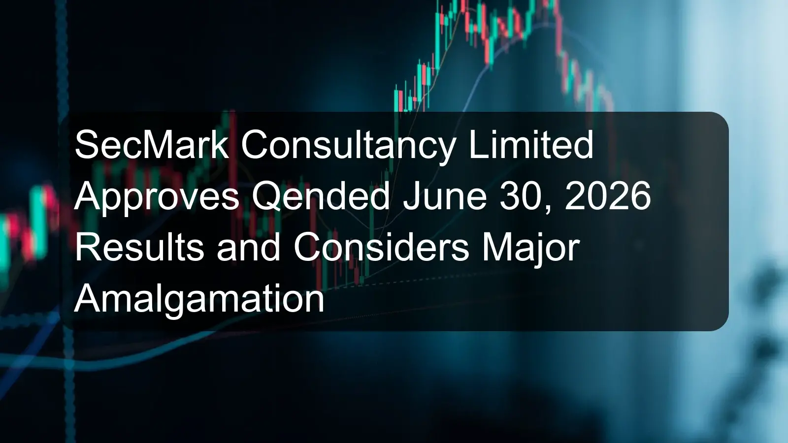 SecMark Consultancy Limited Approves Qended June 30, 2026 Results and Considers Major Amalgamation