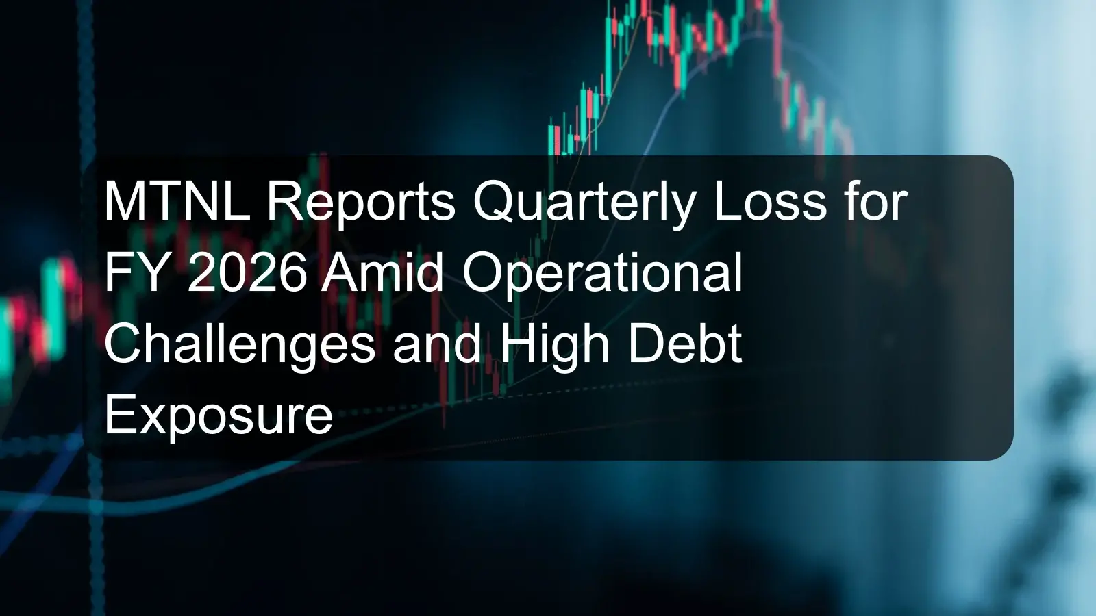MTNL Reports Quarterly Loss for FY 2026 Amid Operational Challenges and High Debt Exposure MTNL Reports Quarterly Loss for FY 2026 Amid Operational Challenges and High Debt Exposure