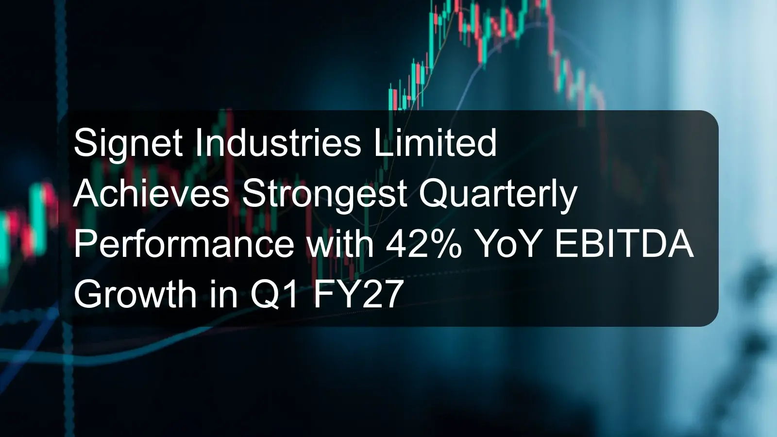 Signet Industries Limited Achieves Strongest Quarterly Performance with 42% YoY EBITDA Growth in Q1 FY27 Signet Industries Limited Achieves Strongest Quarterly Performance with 42% YoY EBITDA Growth in Q1 FY27