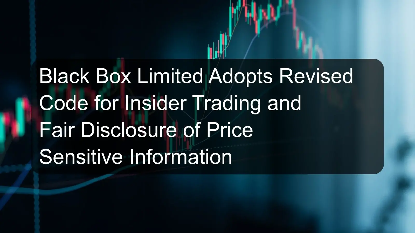 Black Box Limited Adopts Revised Code for Insider Trading and Fair Disclosure of Price Sensitive Information