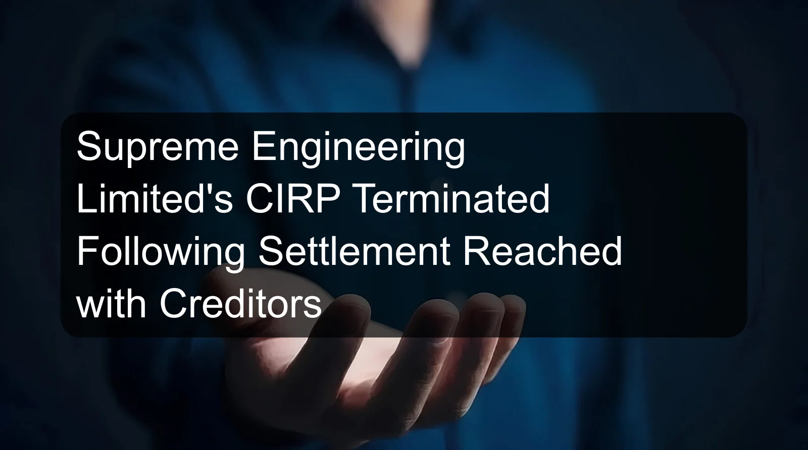 Supreme Engineering Limited's CIRP Terminated Following Settlement Reached with Creditors