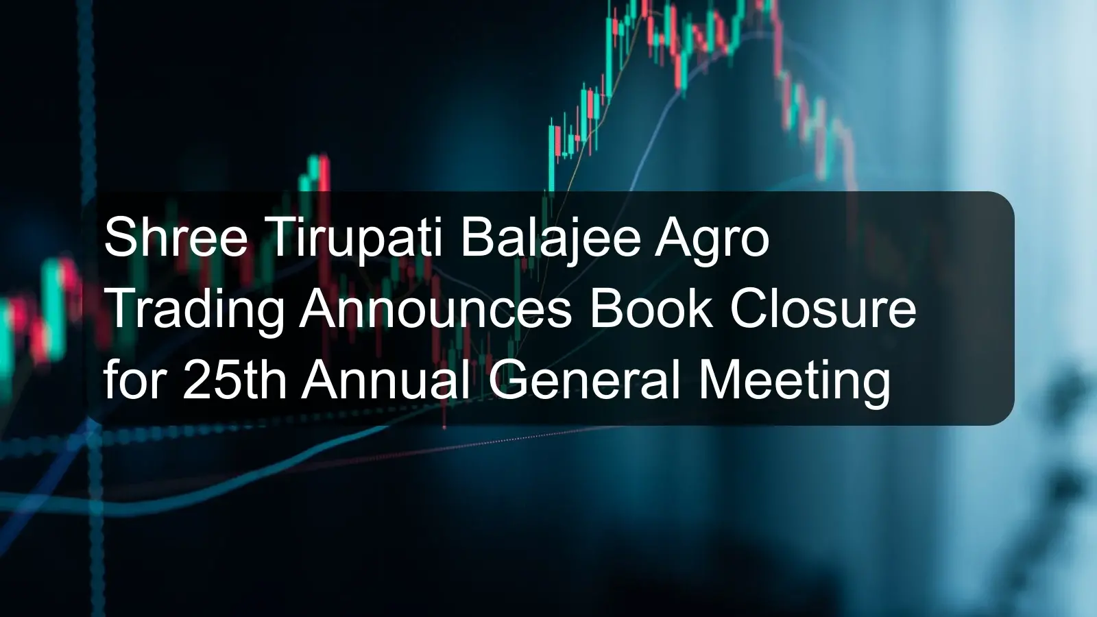 Shree Tirupati Balajee Agro Trading Announces Book Closure for 25th Annual General Meeting Shree Tirupati Balajee Agro Trading Announces Book Closure for 25th Annual General Meeting