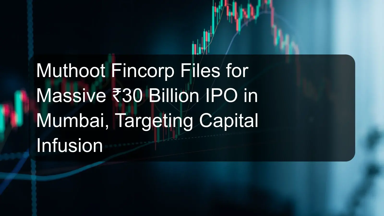 Muthoot Fincorp Files for Massive ₹30 Billion IPO in Mumbai, Targeting Capital Infusion