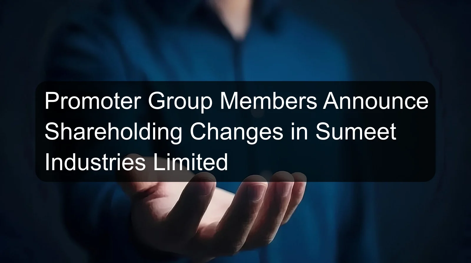 Promoter Group Members Announce Shareholding Changes in Sumeet Industries Limited
