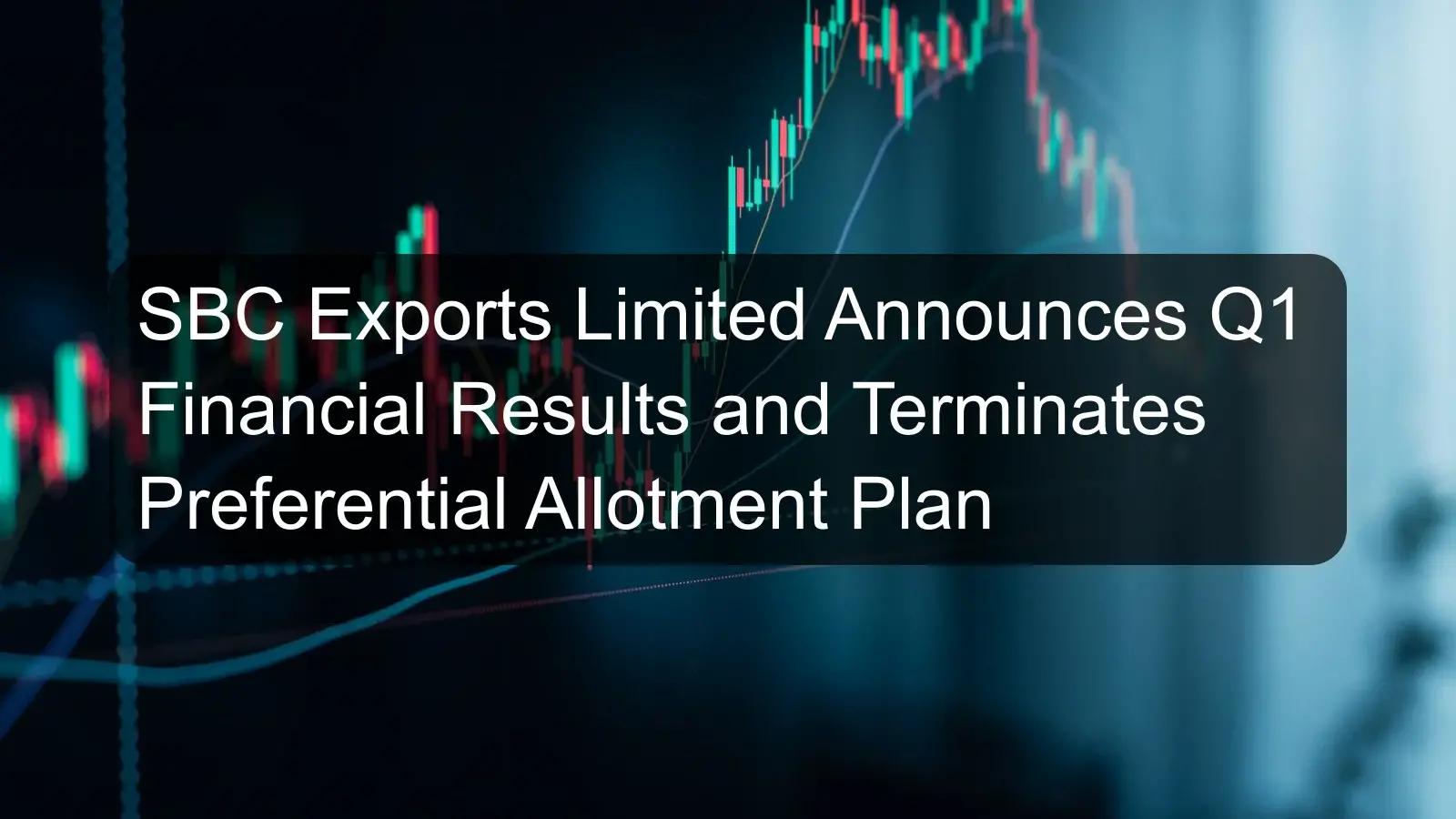 SBC Exports Limited Announces Q1 Financial Results and Terminates Preferential Allotment Plan