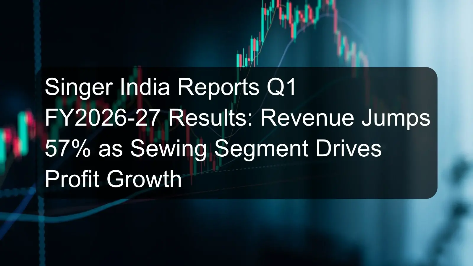 Singer India Reports Q1 FY2026-27 Results: Revenue Jumps 57% as Sewing Segment Drives Profit Growth Singer India Reports Q1 FY2026-27 Results: Revenue Jumps 57% as Sewing Segment Drives Profit Growth