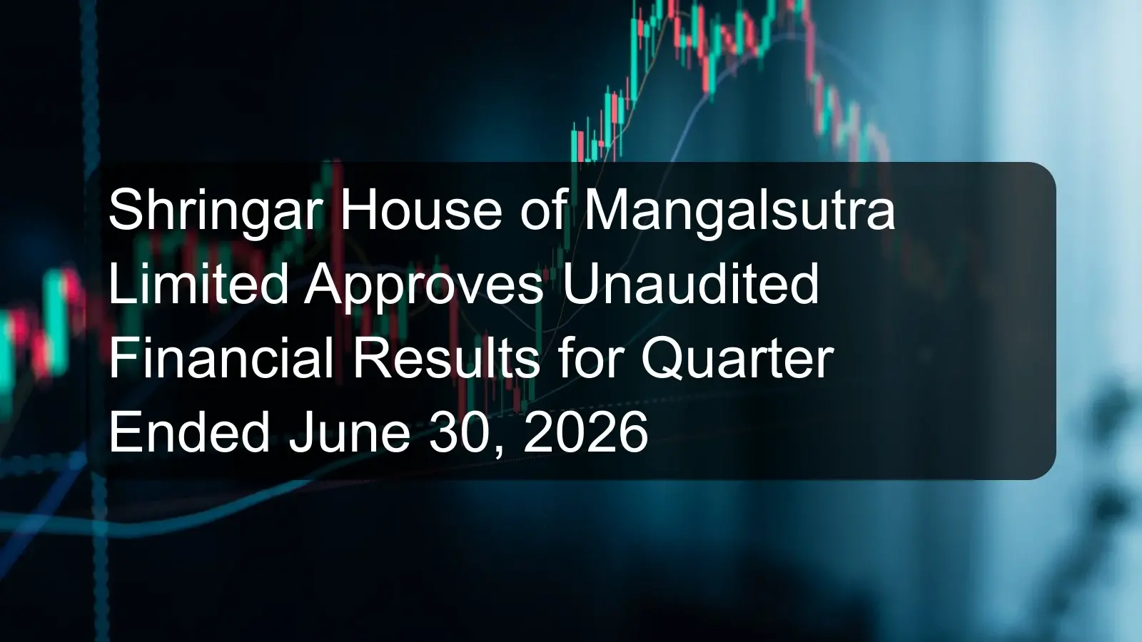 Shringar House of Mangalsutra Limited Approves Unaudited Financial Results for Quarter Ended June 30, 2026 Shringar House of Mangalsutra Limited Approves Unaudited Financial Results for Quarter Ended June 30, 2026