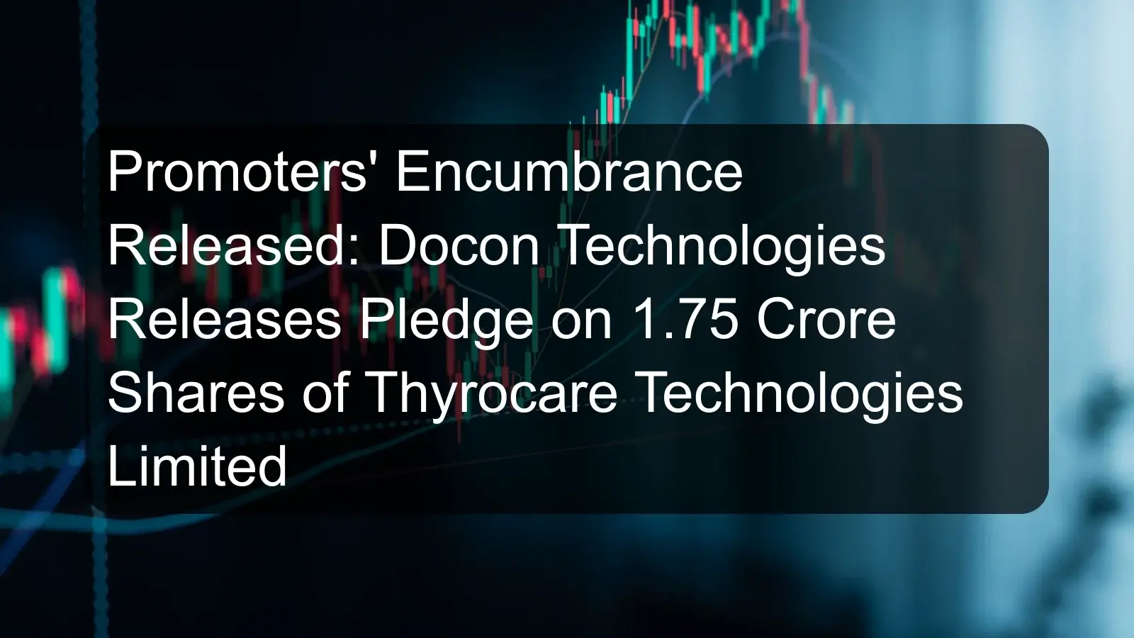 Promoters' Encumbrance Released: Docon Technologies Releases Pledge on 1.75 Crore Shares of Thyrocare Technologies Limited Promoters' Encumbrance Released: Docon Technologies Releases Pledge on 1.75 Crore Shares of Thyrocare Technologies Limited