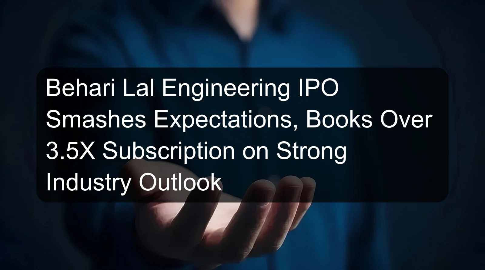 Behari Lal Engineering IPO Smashes Expectations, Books Over 3.5X Subscription on Strong Industry Outlook