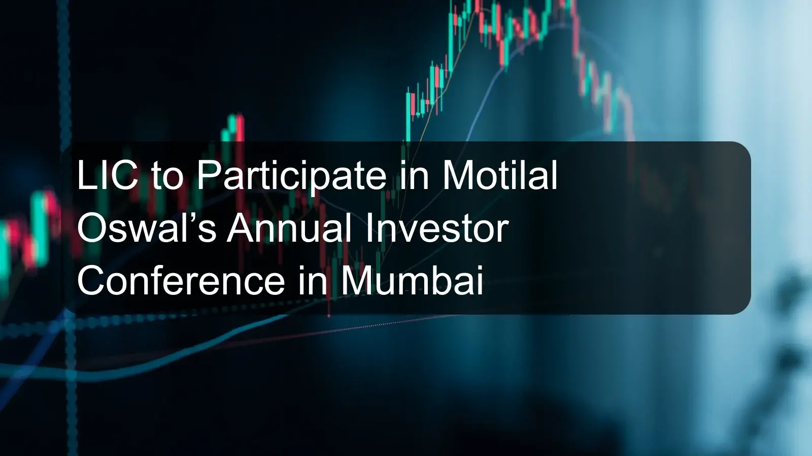 LIC to Participate in Motilal Oswal’s Annual Investor Conference in Mumbai