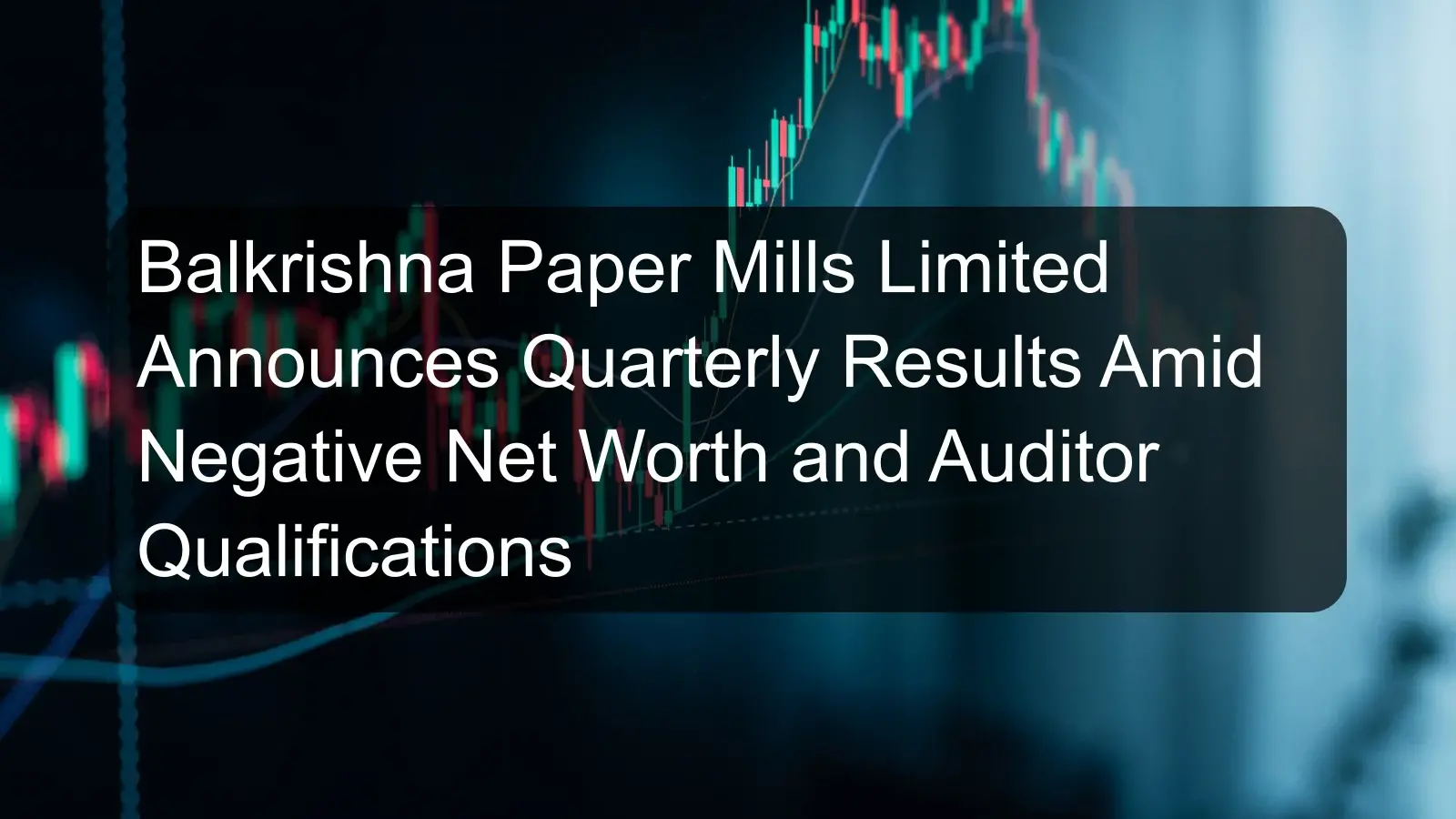 Balkrishna Paper Mills Limited Announces Quarterly Results Amid Negative Net Worth and Auditor Qualifications
