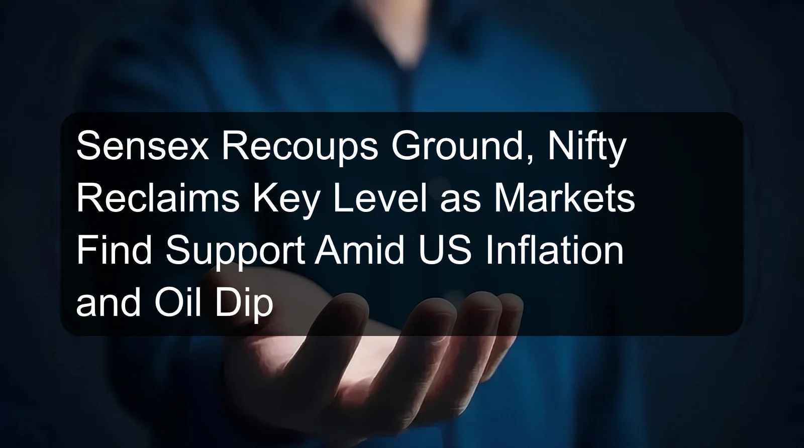 Sensex Recoups Ground, Nifty Reclaims Key Level as Markets Find Support Amid US Inflation and Oil Dip
