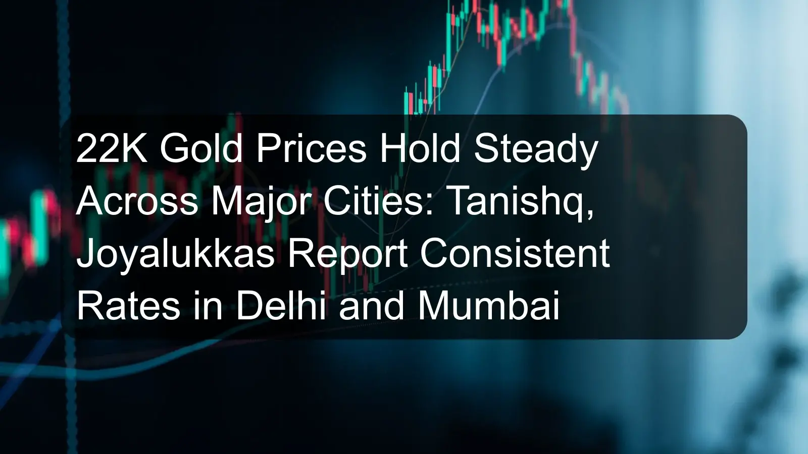 22K Gold Prices Hold Steady Across Major Cities: Tanishq, Joyalukkas Report Consistent Rates in Delhi and Mumbai 22K Gold Prices Hold Steady Across Major Cities: Tanishq, Joyalukkas Report Consistent Rates in Delhi and Mumbai