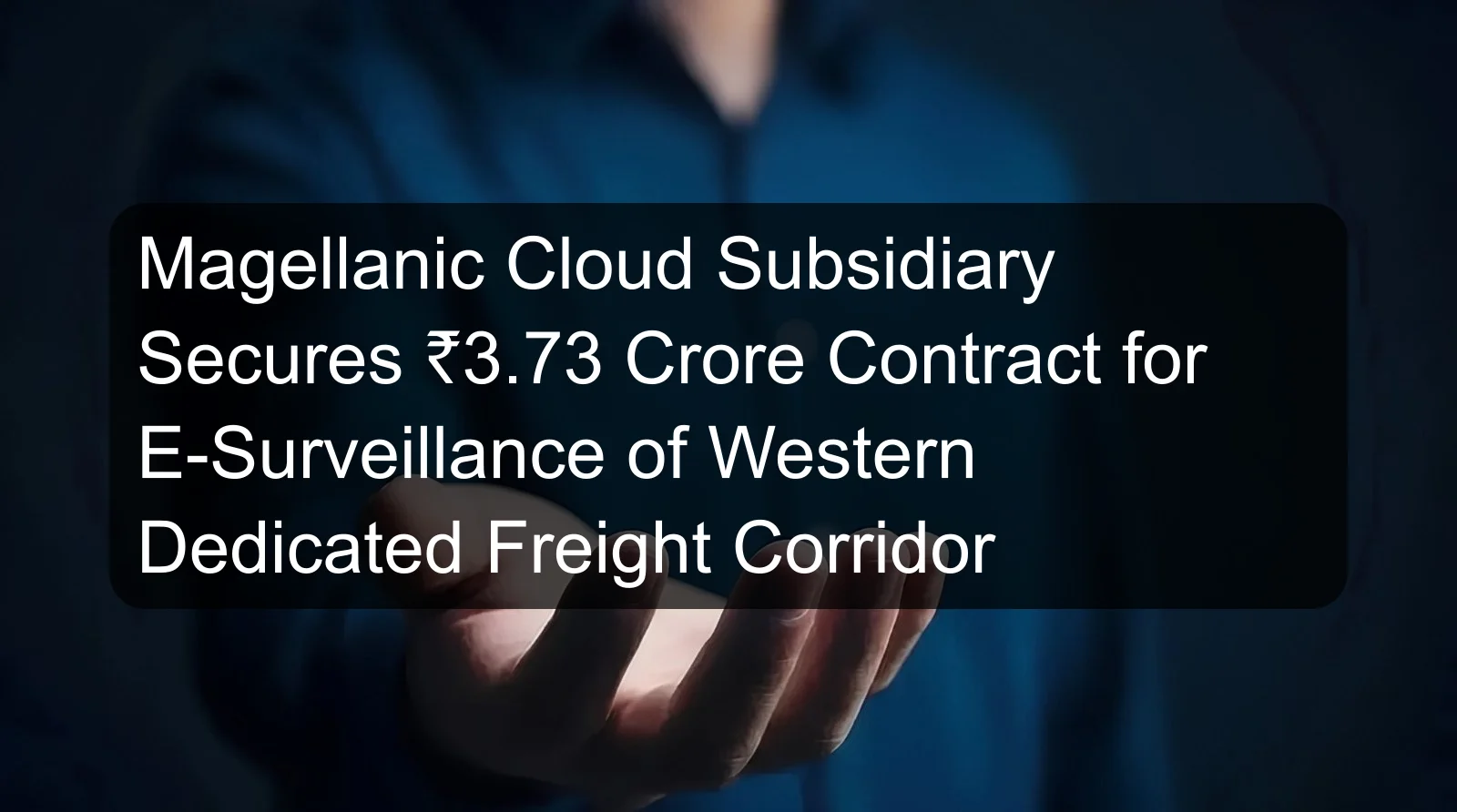 Magellanic Cloud Subsidiary Secures ₹3.73 Crore Contract for E-Surveillance of Western Dedicated Freight Corridor