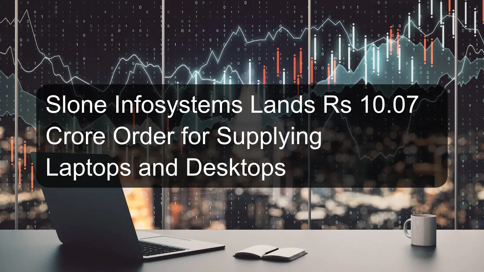 Slone Infosystems Lands Rs 10.07 Crore Order for Supplying Laptops and Desktops Slone Infosystems Lands Rs 10.07 Crore Order for Supplying Laptops and Desktops