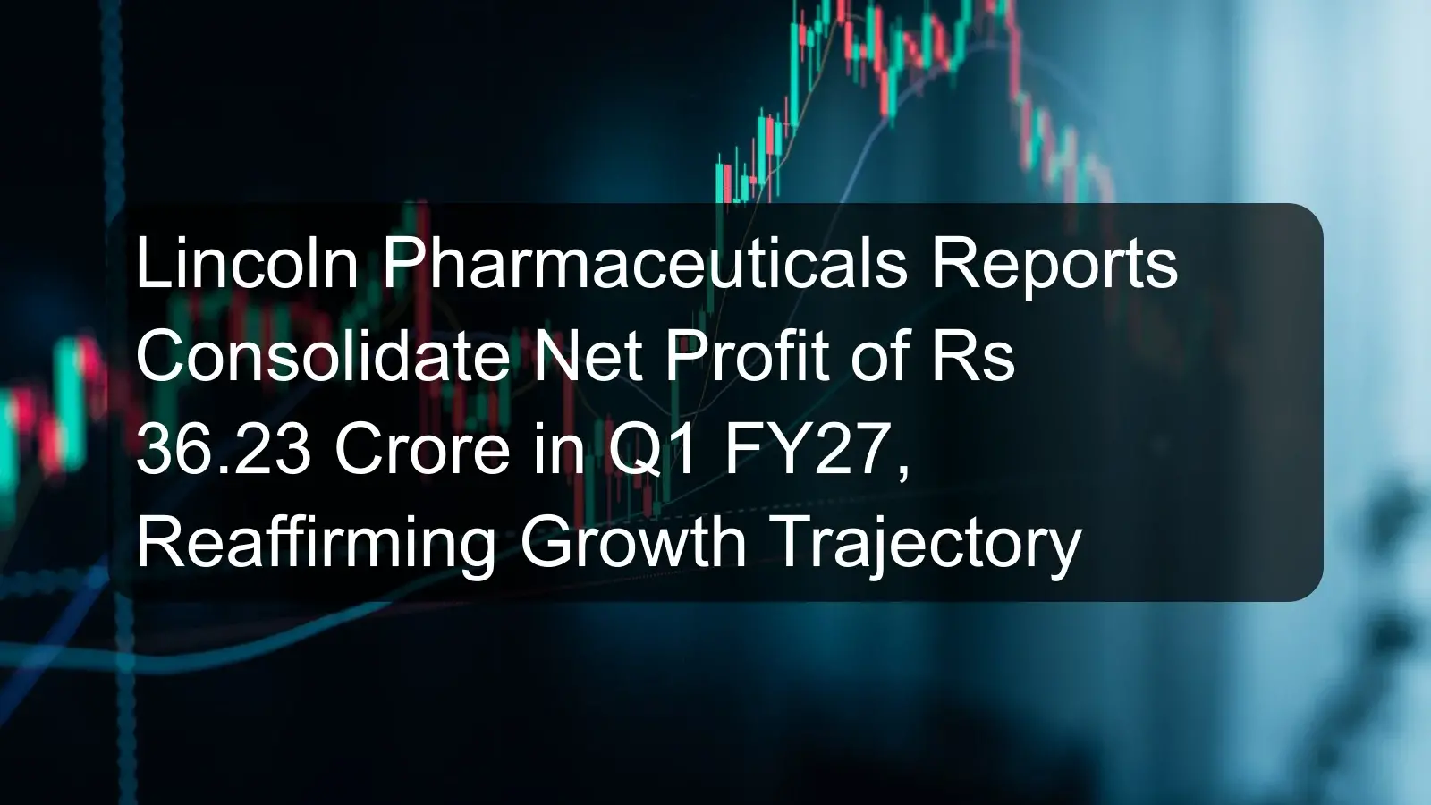 Lincoln Pharmaceuticals Reports Consolidate Net Profit of Rs 36.23 Crore in Q1 FY27, Reaffirming Growth Trajectory Lincoln Pharmaceuticals Reports Consolidate Net Profit of Rs 36.23 Crore in Q1 FY27, Reaffirming Growth Trajectory