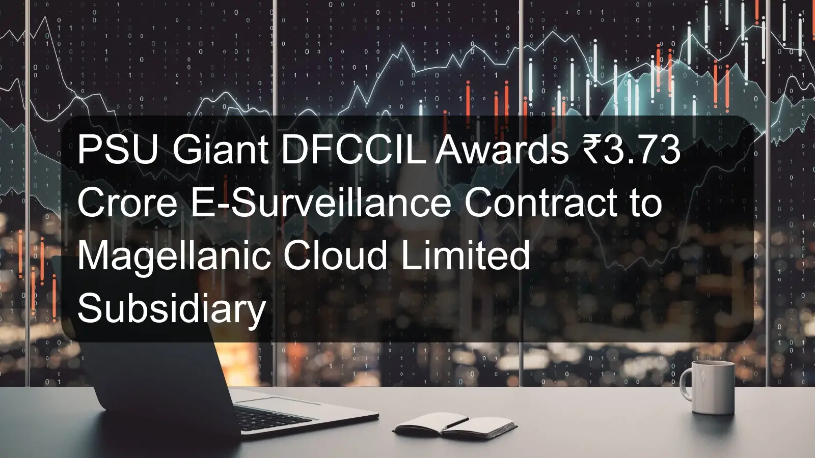PSU Giant DFCCIL Awards ₹3.73 Crore E-Surveillance Contract to Magellanic Cloud Limited Subsidiary PSU Giant DFCCIL Awards ₹3.73 Crore E-Surveillance Contract to Magellanic Cloud Limited Subsidiary