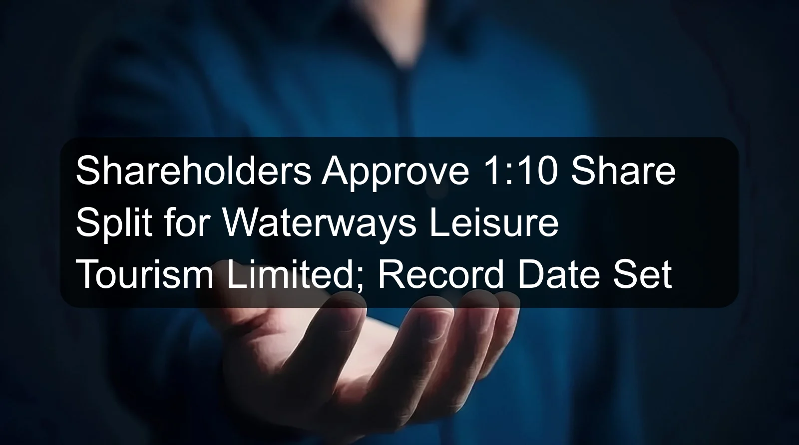 Shareholders Approve 1:10 Share Split for Waterways Leisure Tourism Limited; Record Date Set Shareholders Approve 1:10 Share Split for Waterways Leisure Tourism Limited; Record Date Set