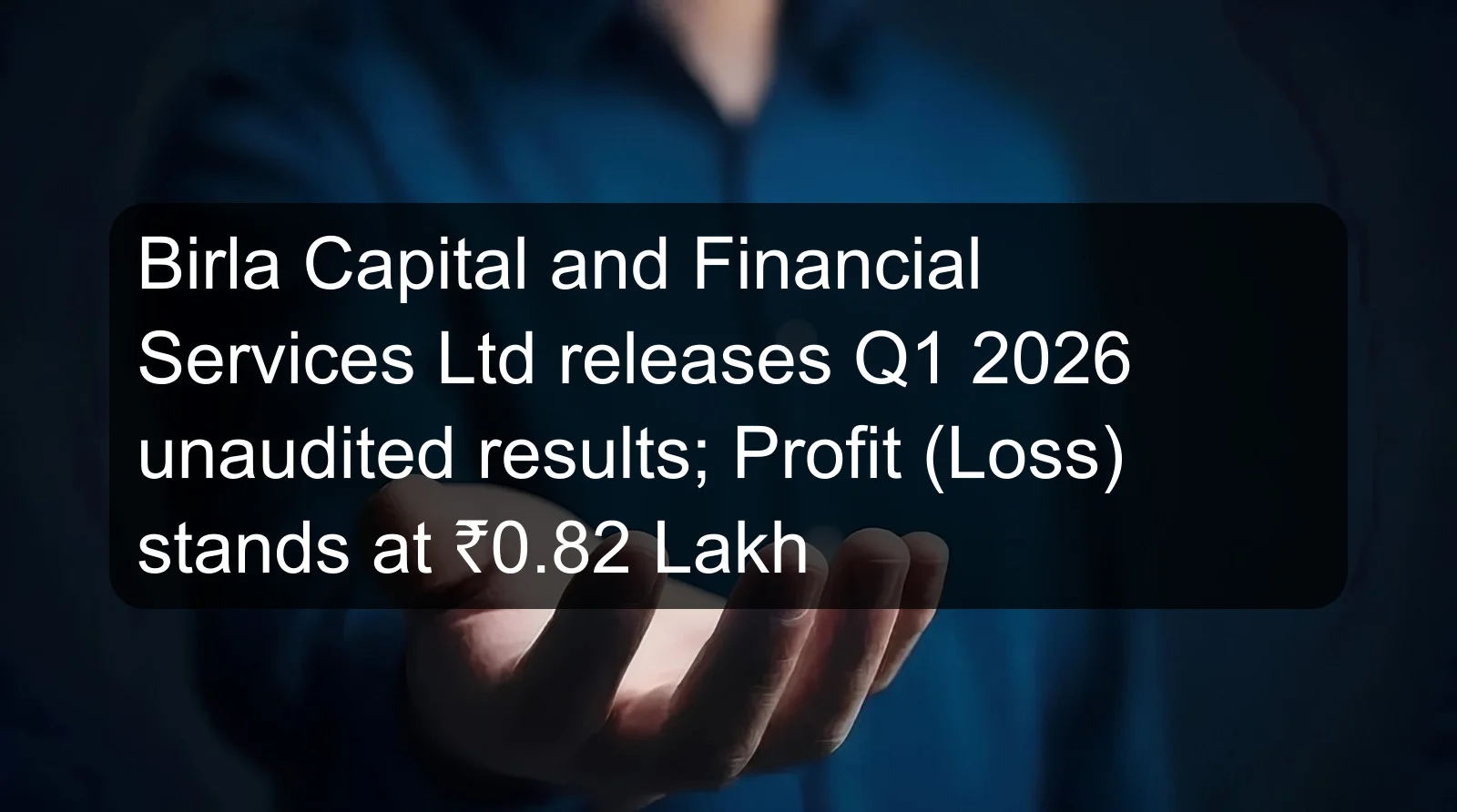 Birla Capital and Financial Services Ltd releases Q1 2026 unaudited results; Profit (Loss) stands at ₹0.82 Lakh