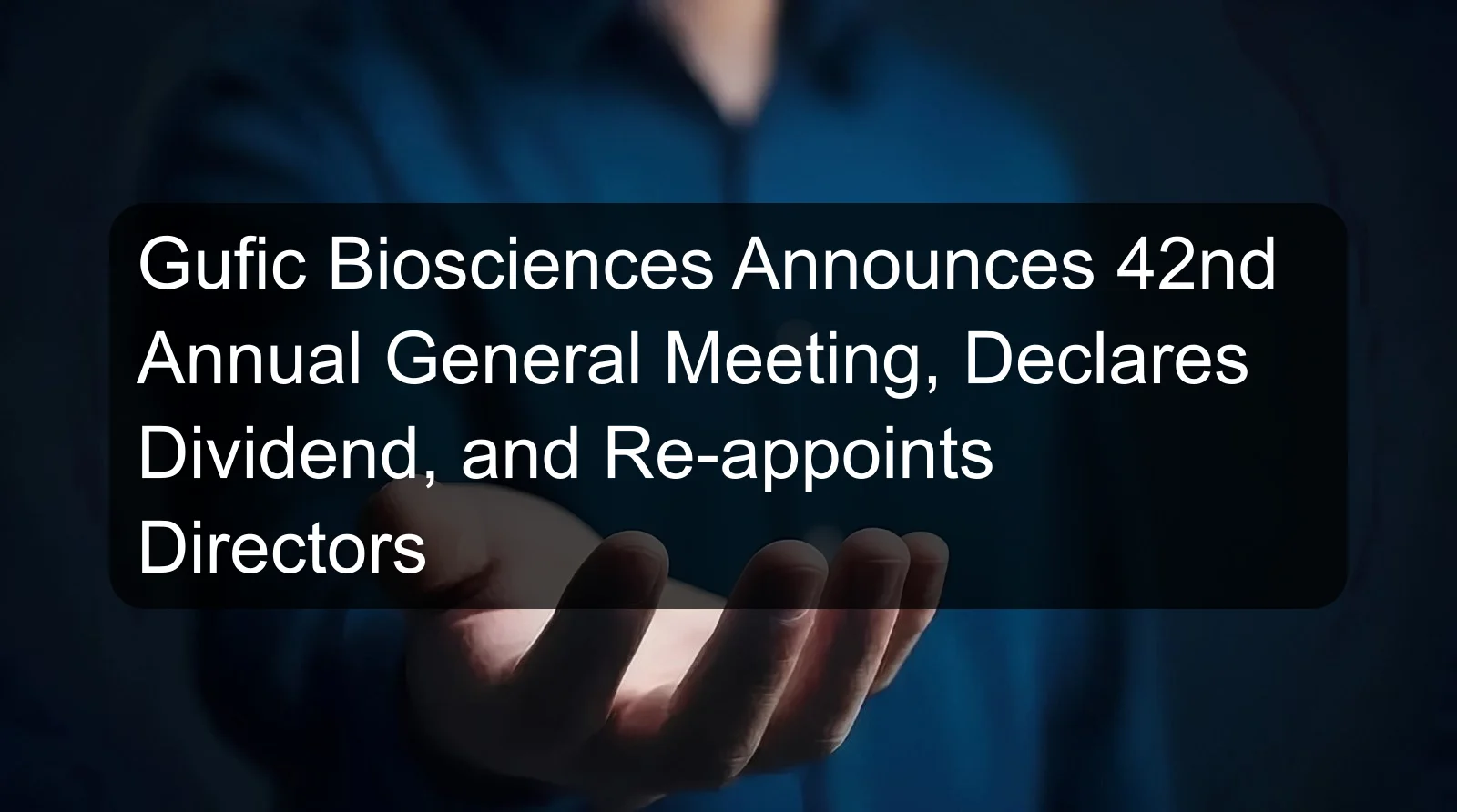 Gufic Biosciences Announces 42nd Annual General Meeting, Declares Dividend, and Re-appoints Directors Gufic Biosciences Announces 42nd Annual General Meeting, Declares Dividend, and Re-appoints Directors