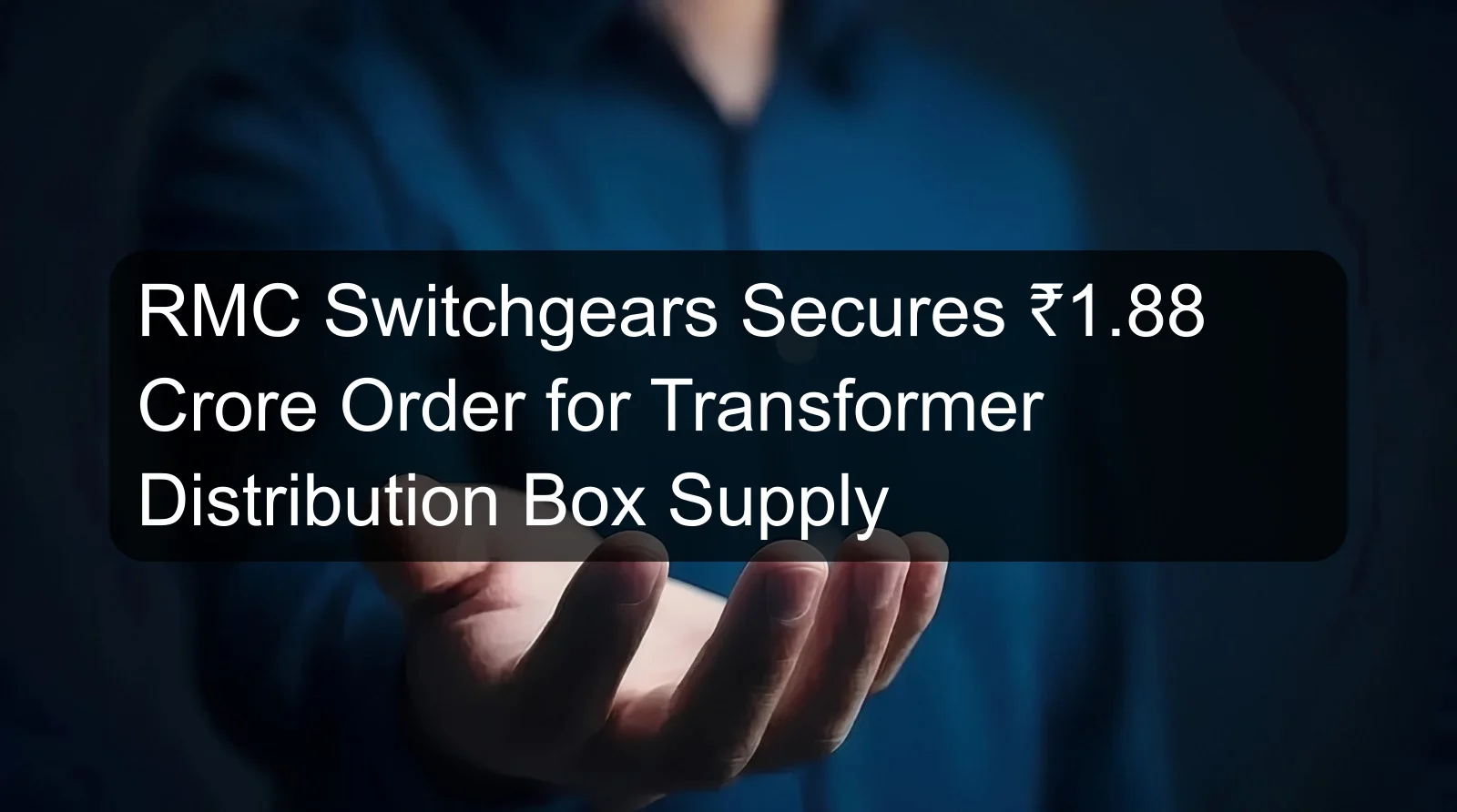 RMC Switchgears Secures ₹1.88 Crore Order for Transformer Distribution Box Supply RMC Switchgears Secures ₹1.88 Crore Order for Transformer Distribution Box Supply