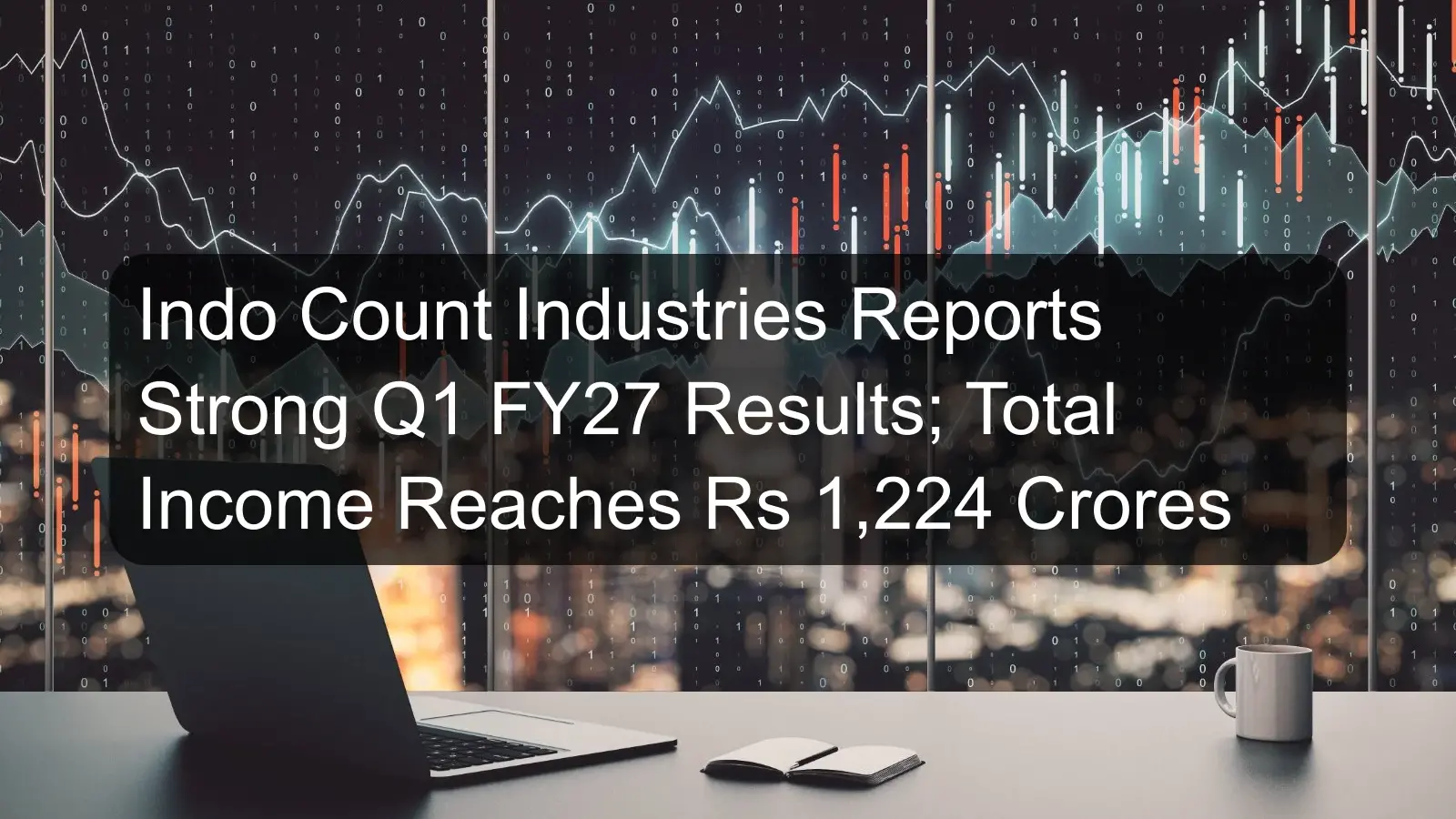Indo Count Industries Reports Strong Q1 FY27 Results; Total Income Reaches Rs 1,224 Crores Indo Count Industries Reports Strong Q1 FY27 Results; Total Income Reaches Rs 1,224 Crores