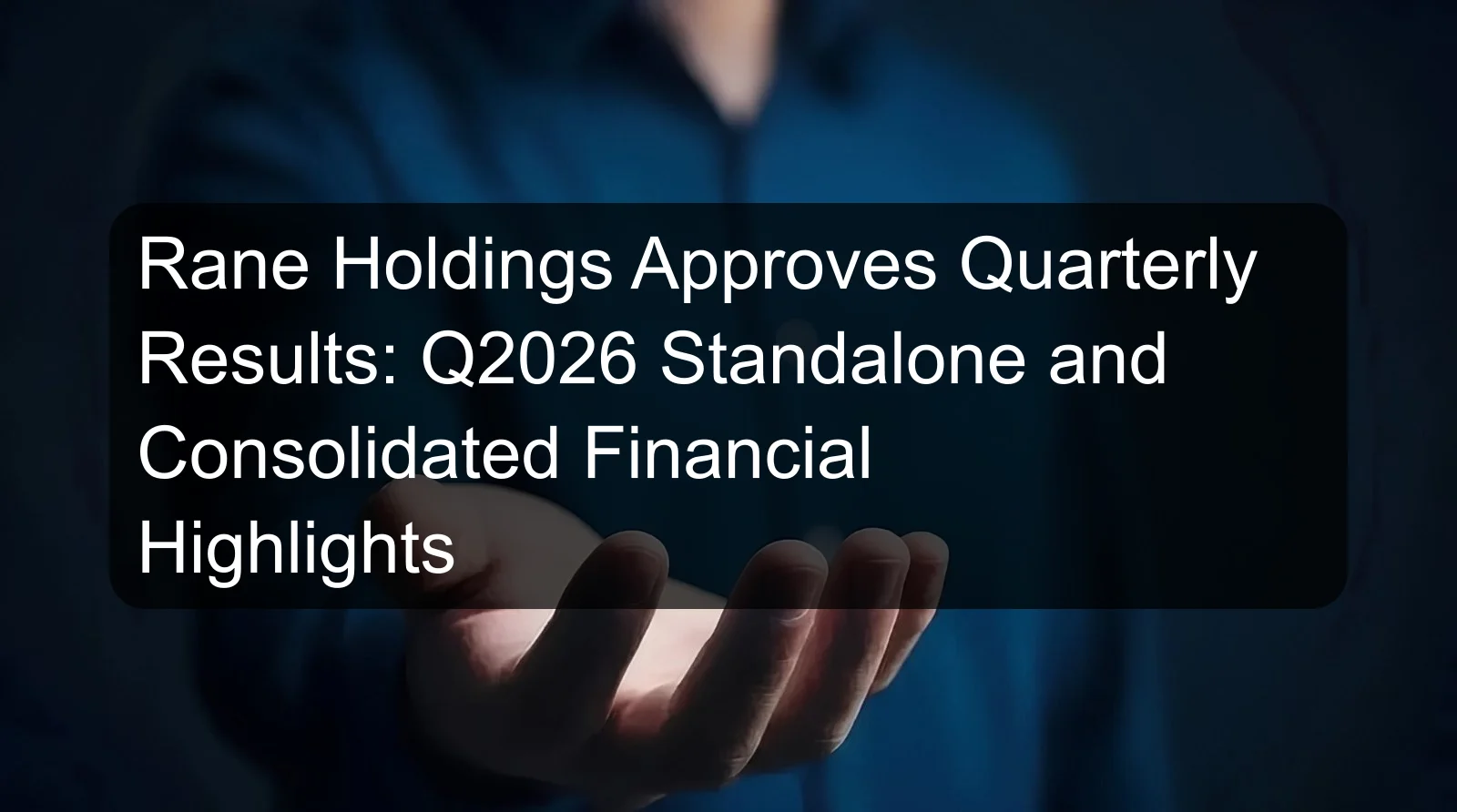 Rane Holdings Approves Quarterly Results: Q2026 Standalone and Consolidated Financial Highlights