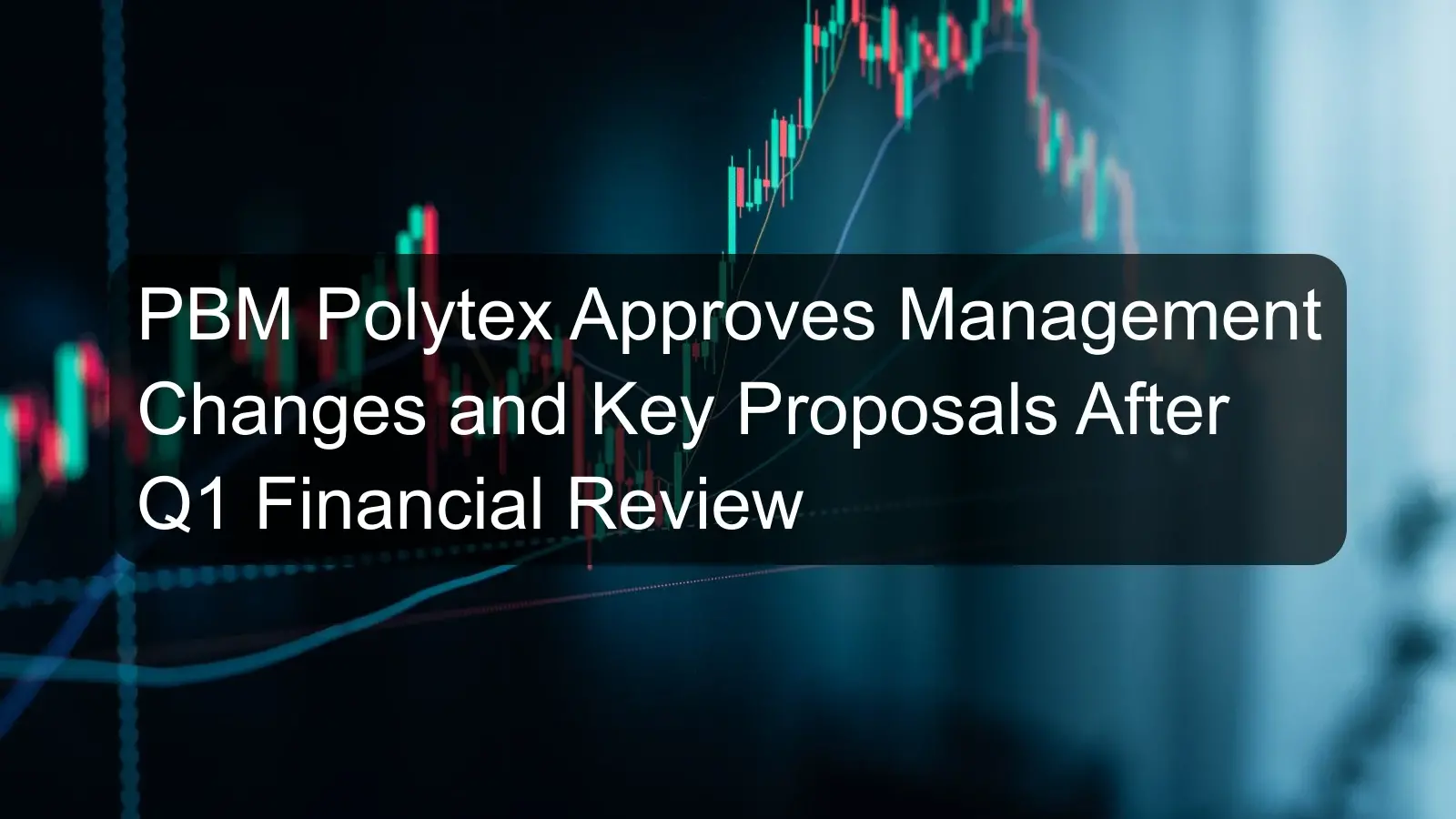 PBM Polytex Approves Management Changes and Key Proposals After Q1 Financial Review PBM Polytex Approves Management Changes and Key Proposals After Q1 Financial Review